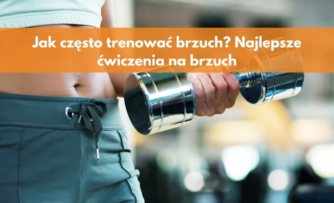 Ile razy w tygodniu trenować brzuch, aby osiągnąć najlepsze wyniki?